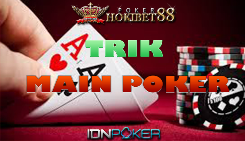 TRIK MAIN POKER POKERHOKIBET88